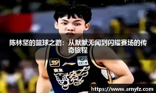 陈林坚的篮球之路：从默默无闻到闪耀赛场的传奇旅程