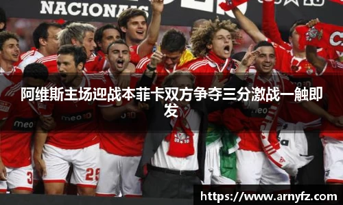 阿维斯主场迎战本菲卡双方争夺三分激战一触即发